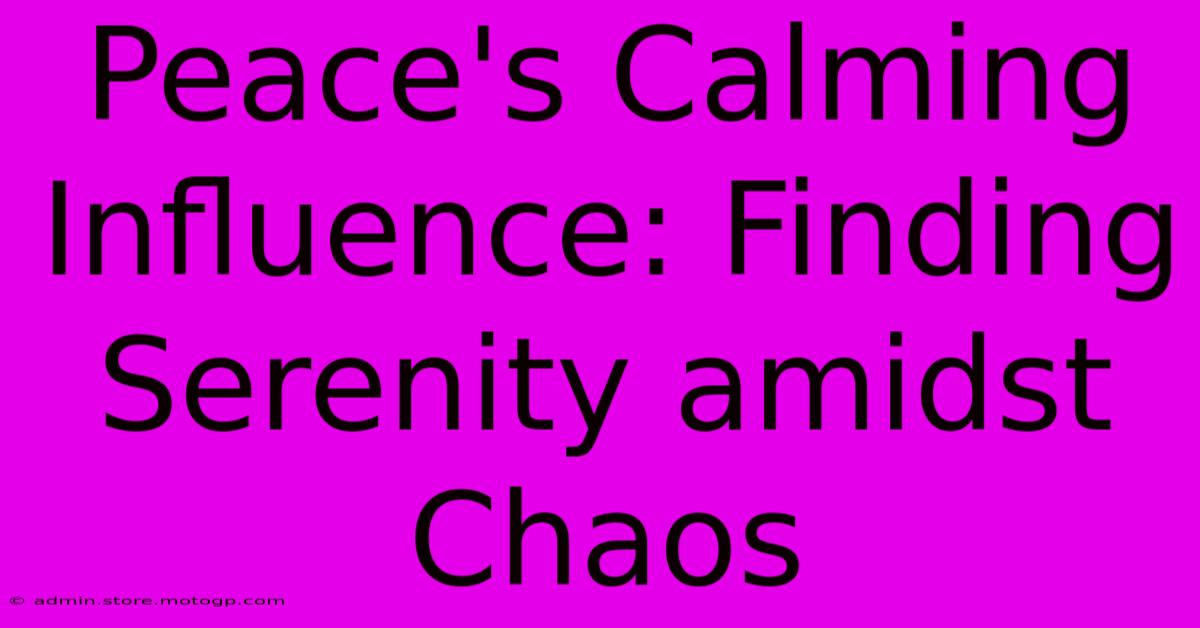 Peace's Calming Influence: Finding Serenity Amidst Chaos