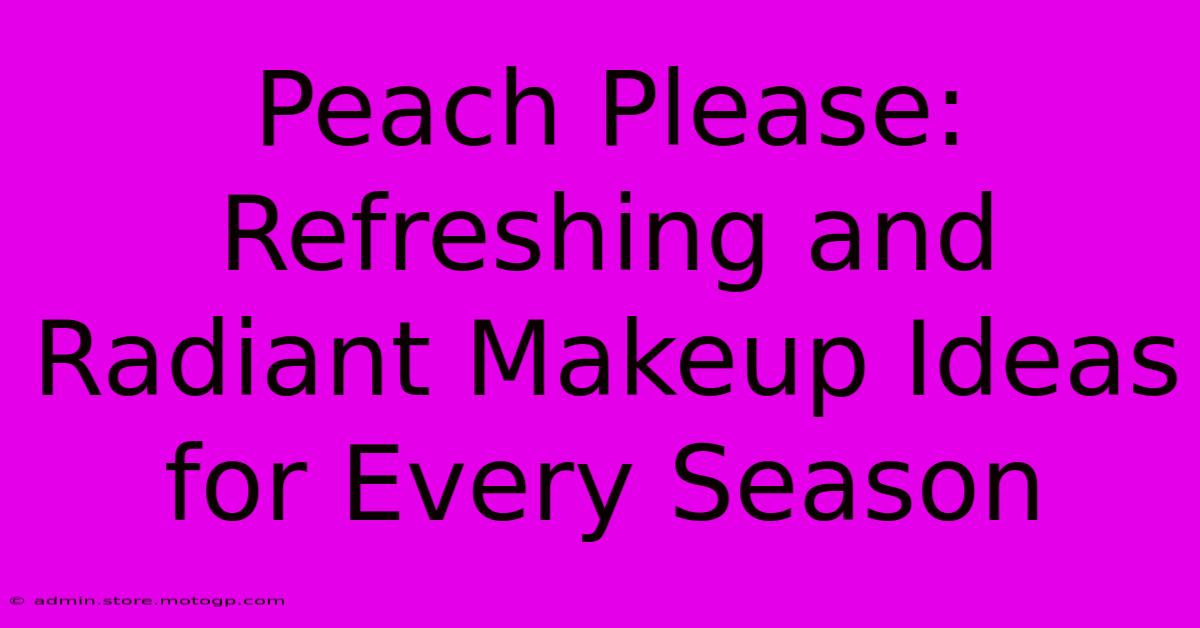 Peach Please: Refreshing And Radiant Makeup Ideas For Every Season