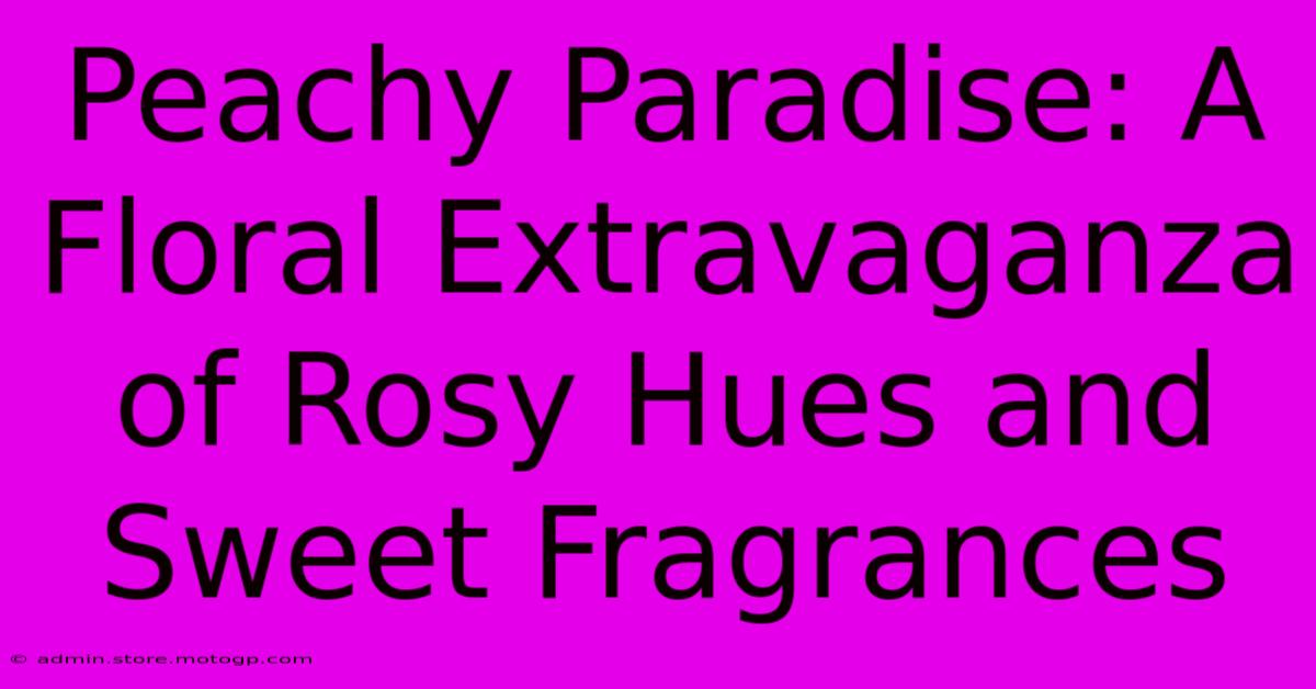 Peachy Paradise: A Floral Extravaganza Of Rosy Hues And Sweet Fragrances