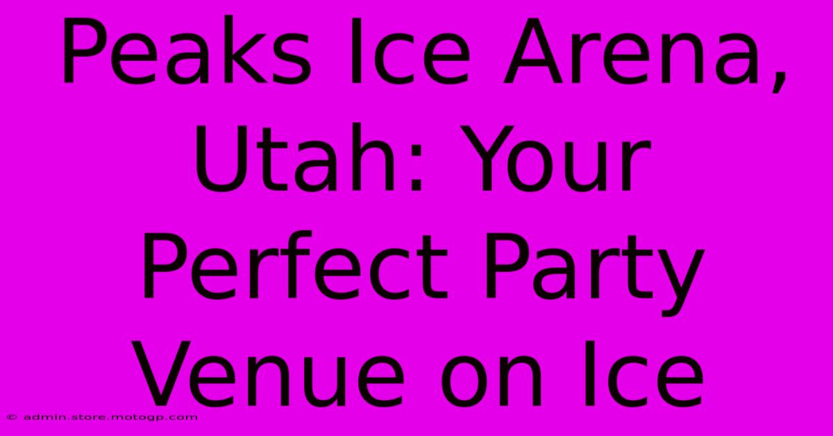 Peaks Ice Arena, Utah: Your Perfect Party Venue On Ice