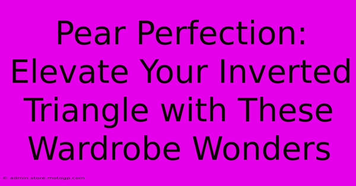 Pear Perfection: Elevate Your Inverted Triangle With These Wardrobe Wonders