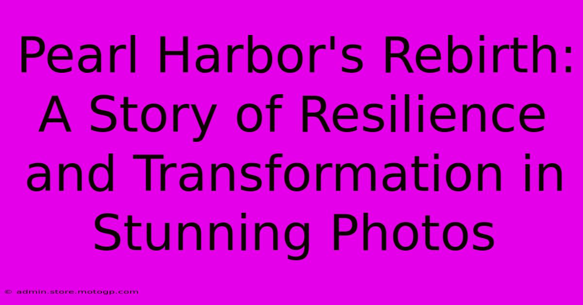 Pearl Harbor's Rebirth: A Story Of Resilience And Transformation In Stunning Photos