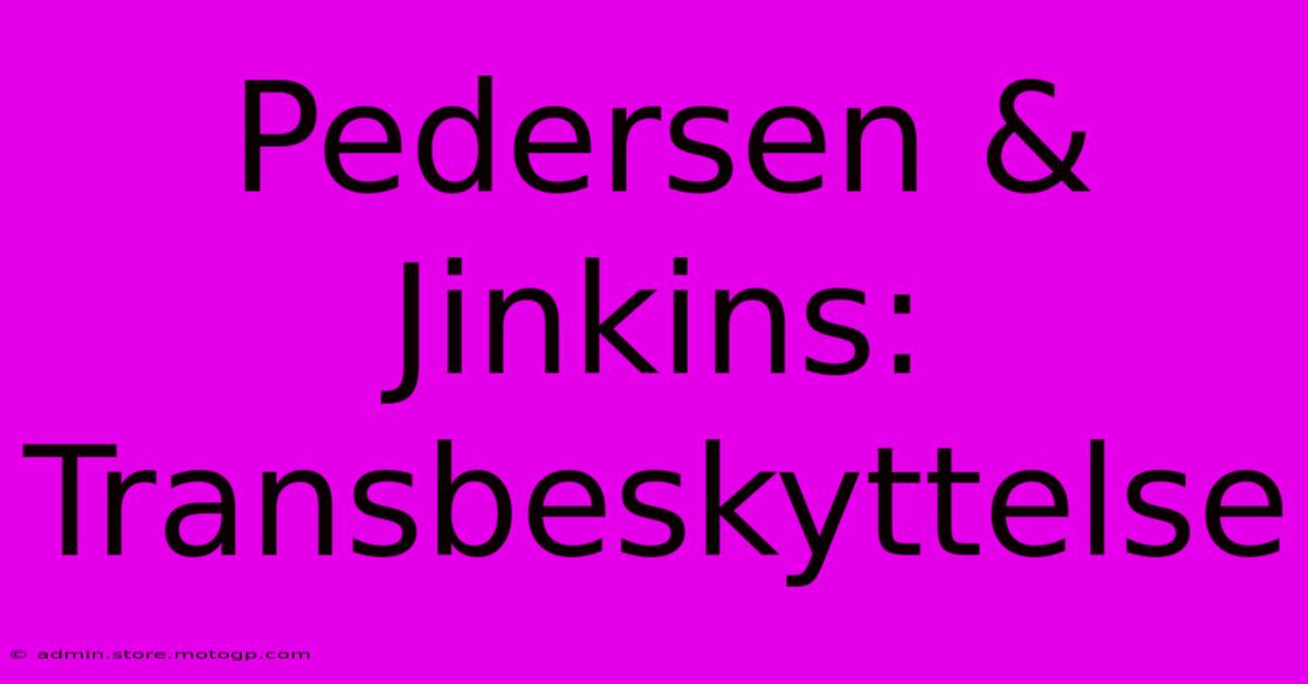 Pedersen & Jinkins: Transbeskyttelse