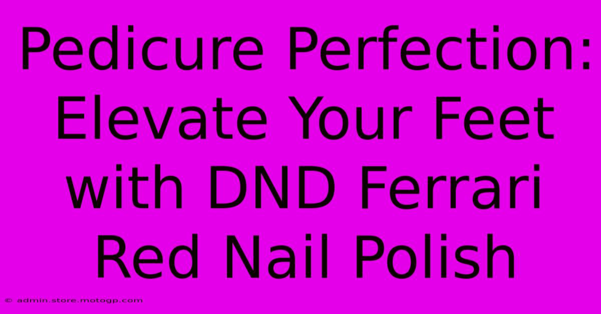 Pedicure Perfection: Elevate Your Feet With DND Ferrari Red Nail Polish