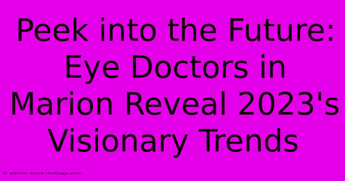 Peek Into The Future: Eye Doctors In Marion Reveal 2023's Visionary Trends