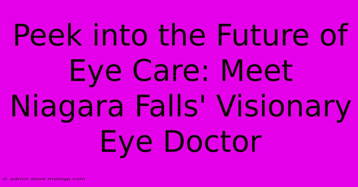 Peek Into The Future Of Eye Care: Meet Niagara Falls' Visionary Eye Doctor