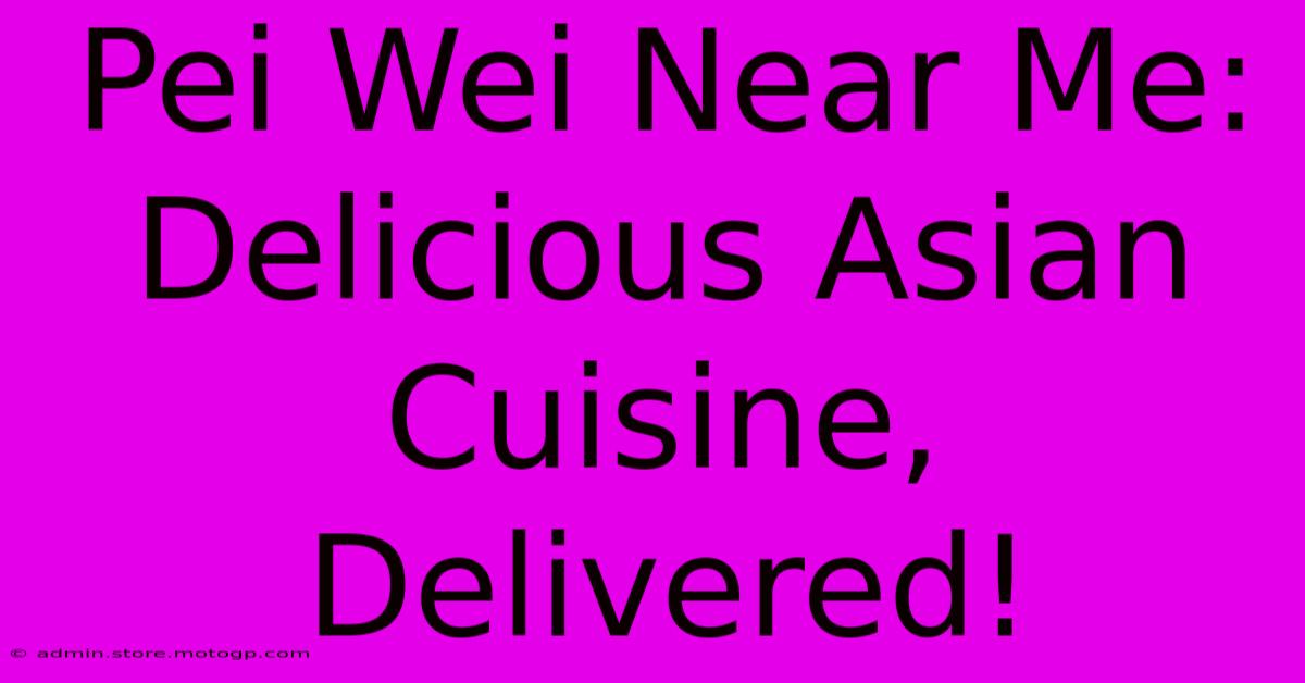 Pei Wei Near Me: Delicious Asian Cuisine, Delivered!