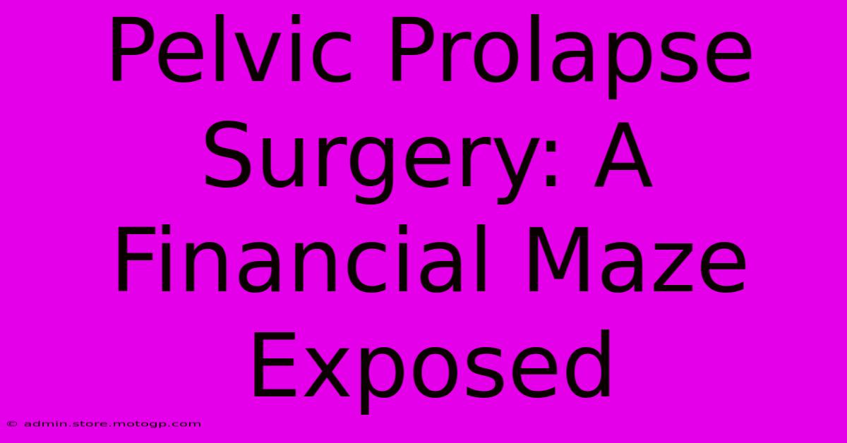 Pelvic Prolapse Surgery: A Financial Maze Exposed