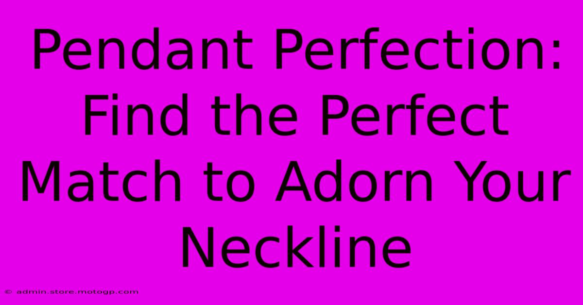 Pendant Perfection: Find The Perfect Match To Adorn Your Neckline