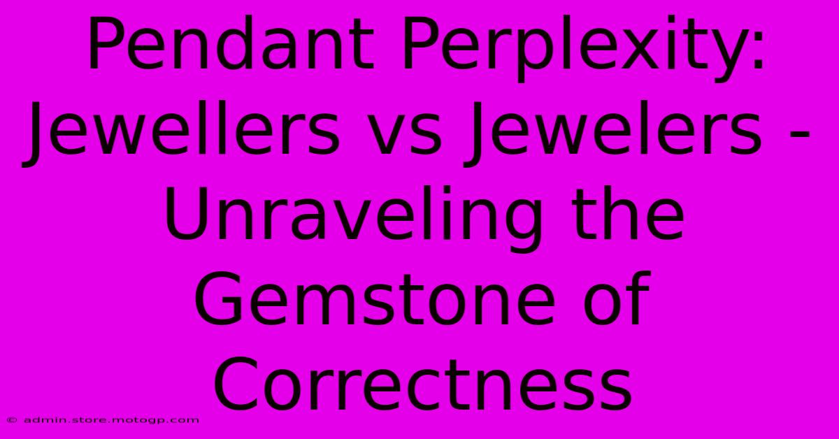 Pendant Perplexity: Jewellers Vs Jewelers - Unraveling The Gemstone Of Correctness