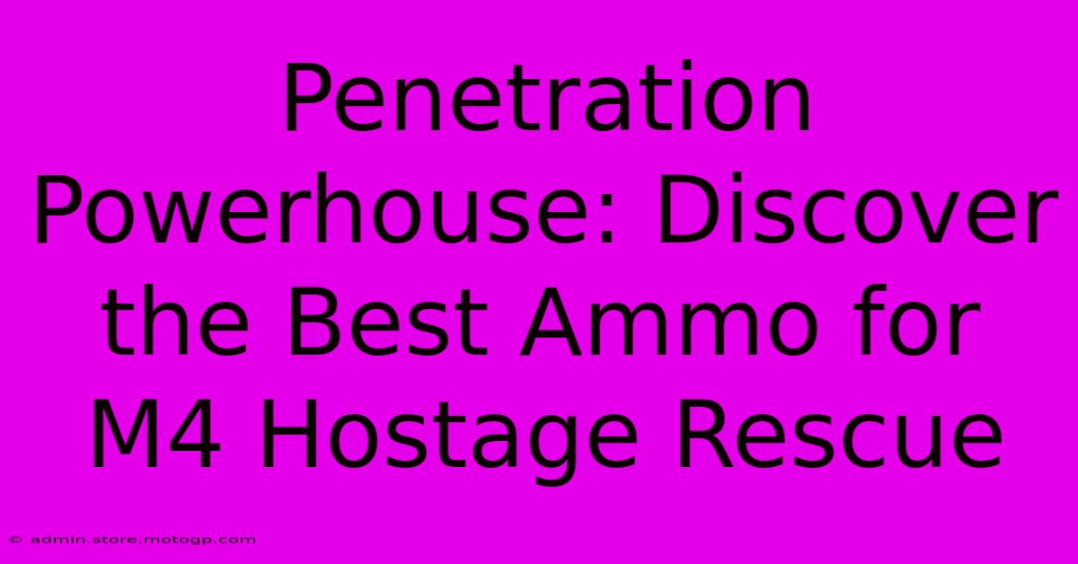 Penetration Powerhouse: Discover The Best Ammo For M4 Hostage Rescue