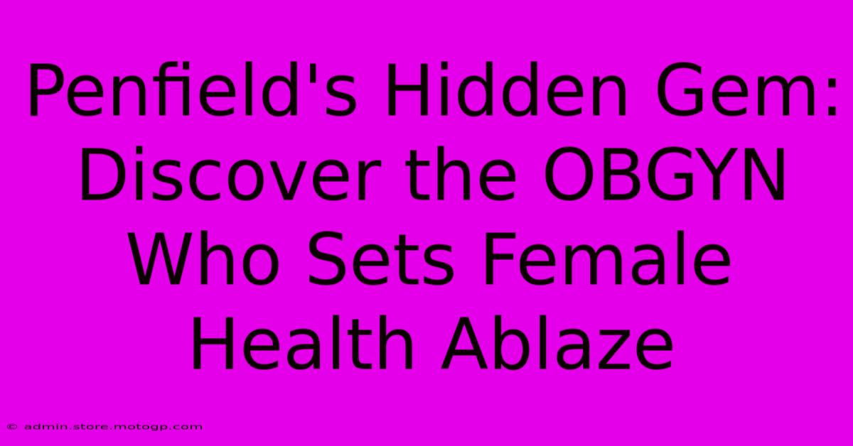 Penfield's Hidden Gem: Discover The OBGYN Who Sets Female Health Ablaze