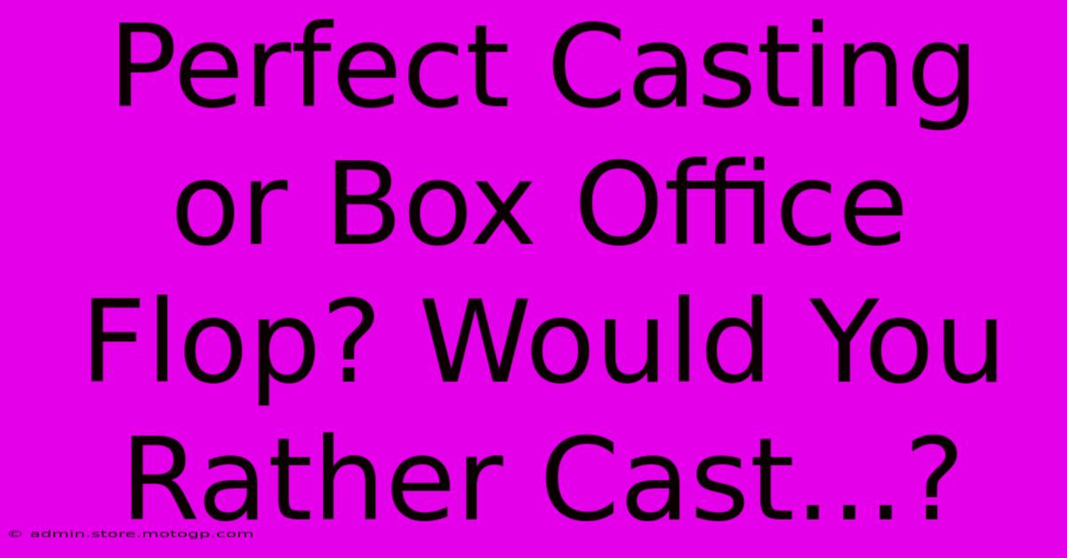 Perfect Casting Or Box Office Flop? Would You Rather Cast...?