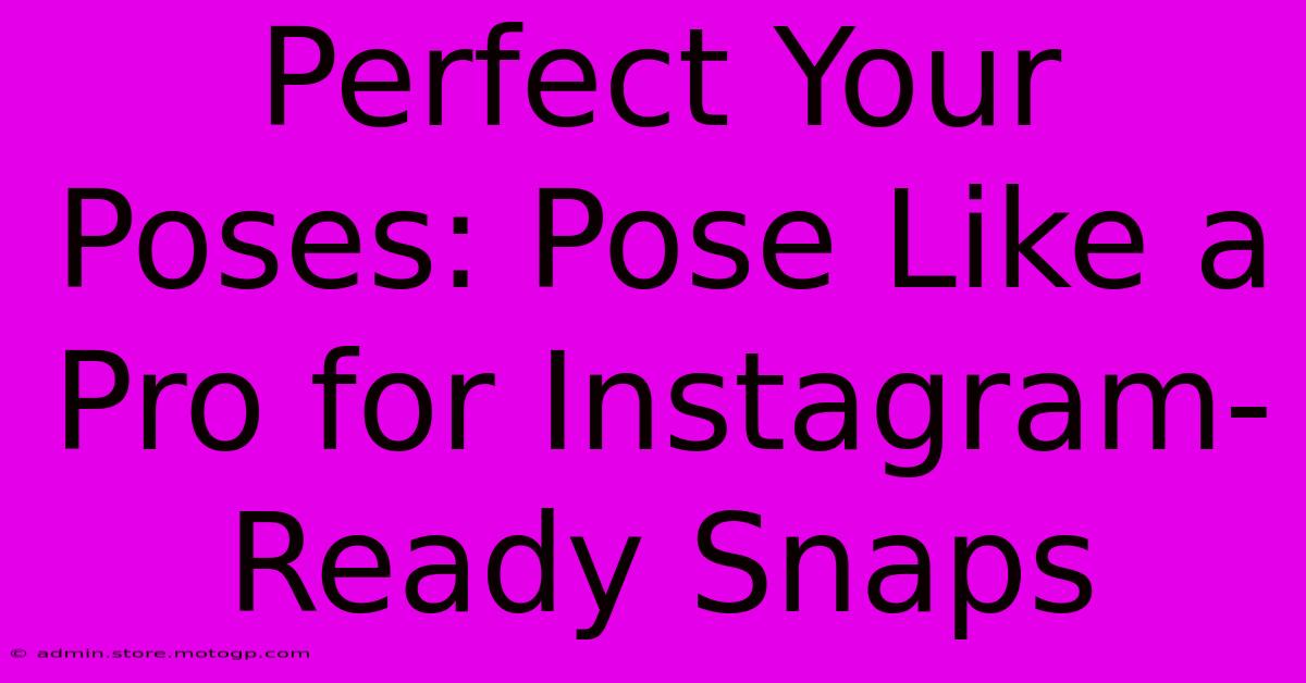 Perfect Your Poses: Pose Like A Pro For Instagram-Ready Snaps