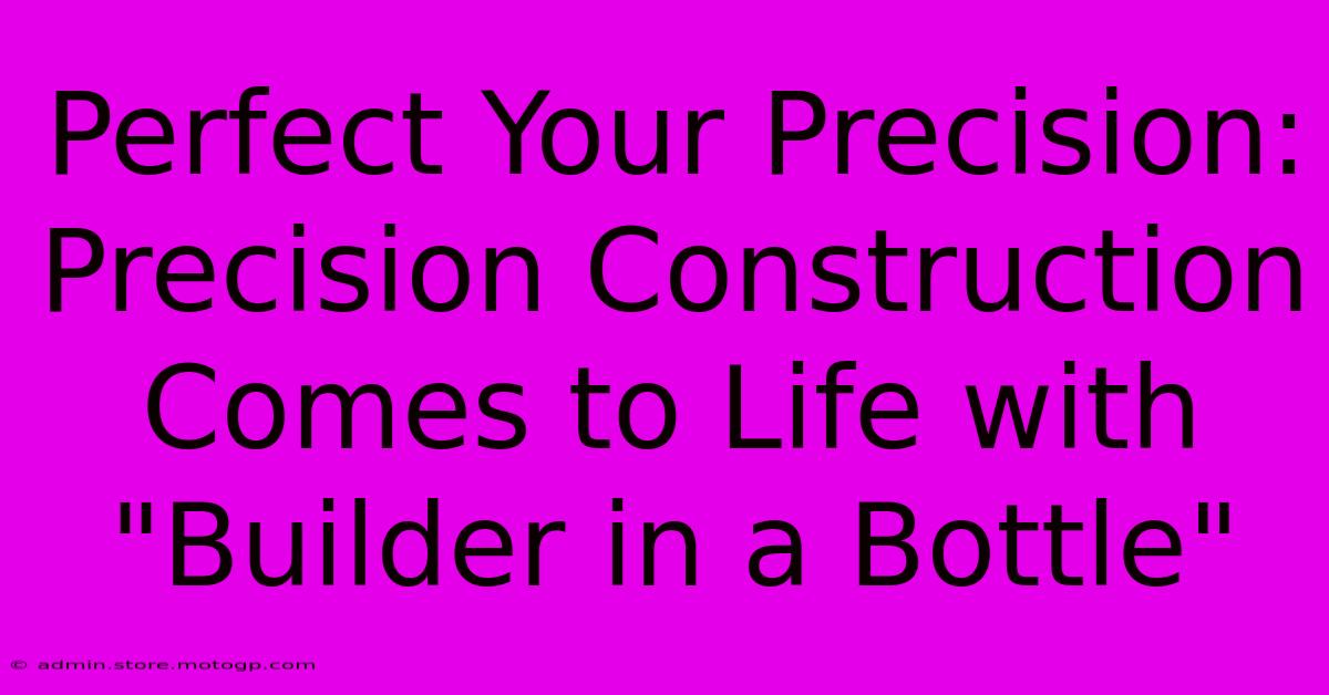 Perfect Your Precision: Precision Construction Comes To Life With 