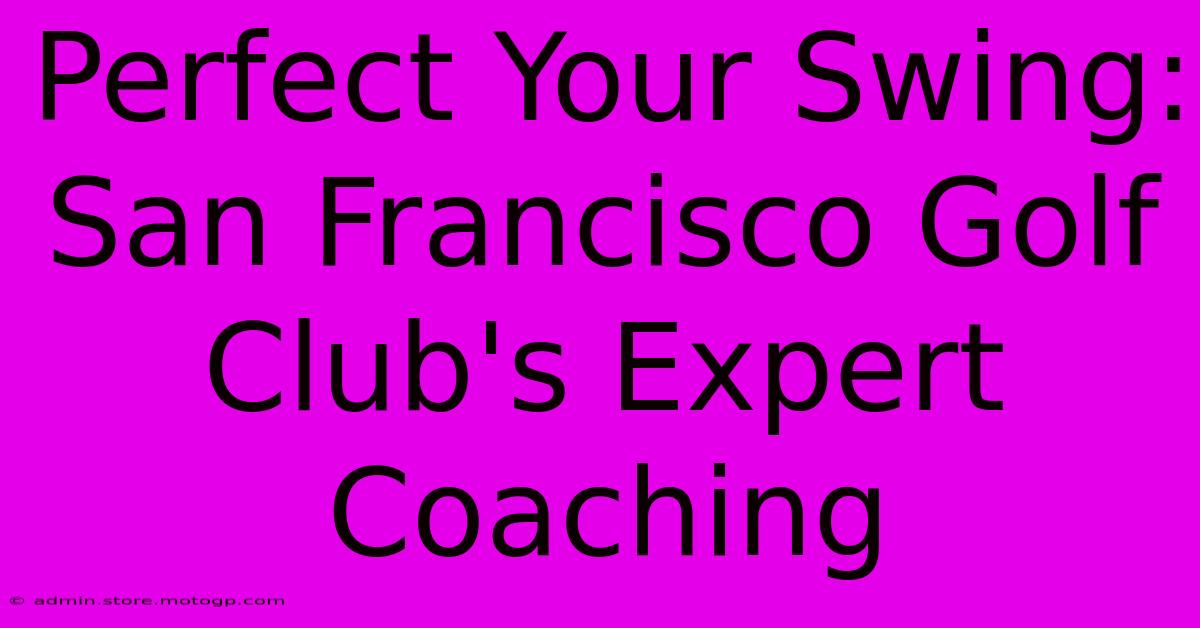 Perfect Your Swing: San Francisco Golf Club's Expert Coaching