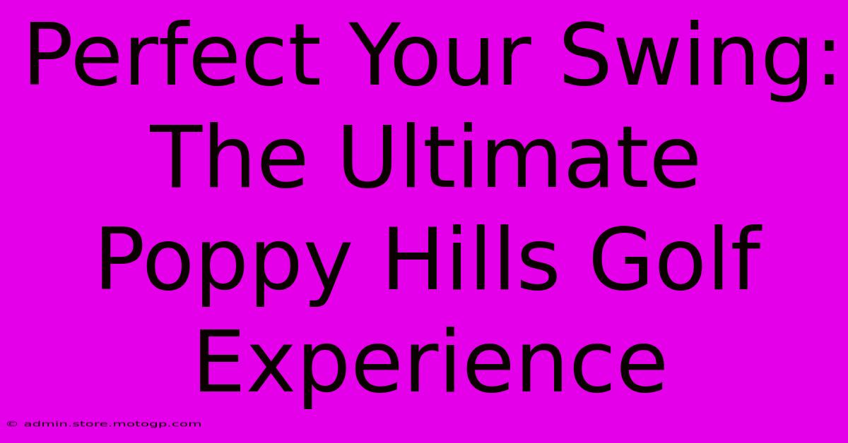 Perfect Your Swing: The Ultimate Poppy Hills Golf Experience