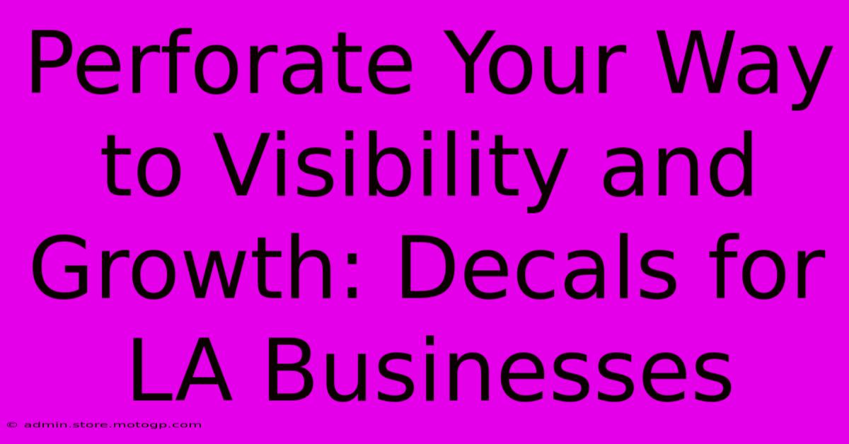 Perforate Your Way To Visibility And Growth: Decals For LA Businesses