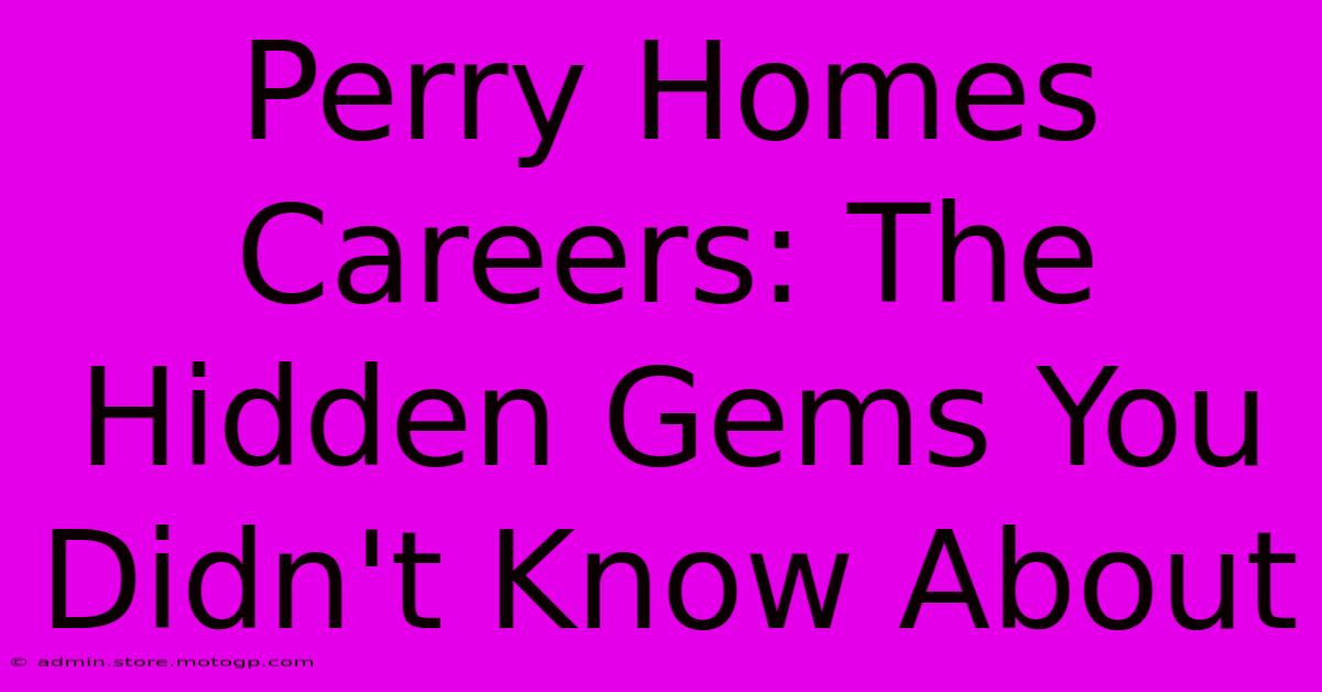 Perry Homes Careers: The Hidden Gems You Didn't Know About