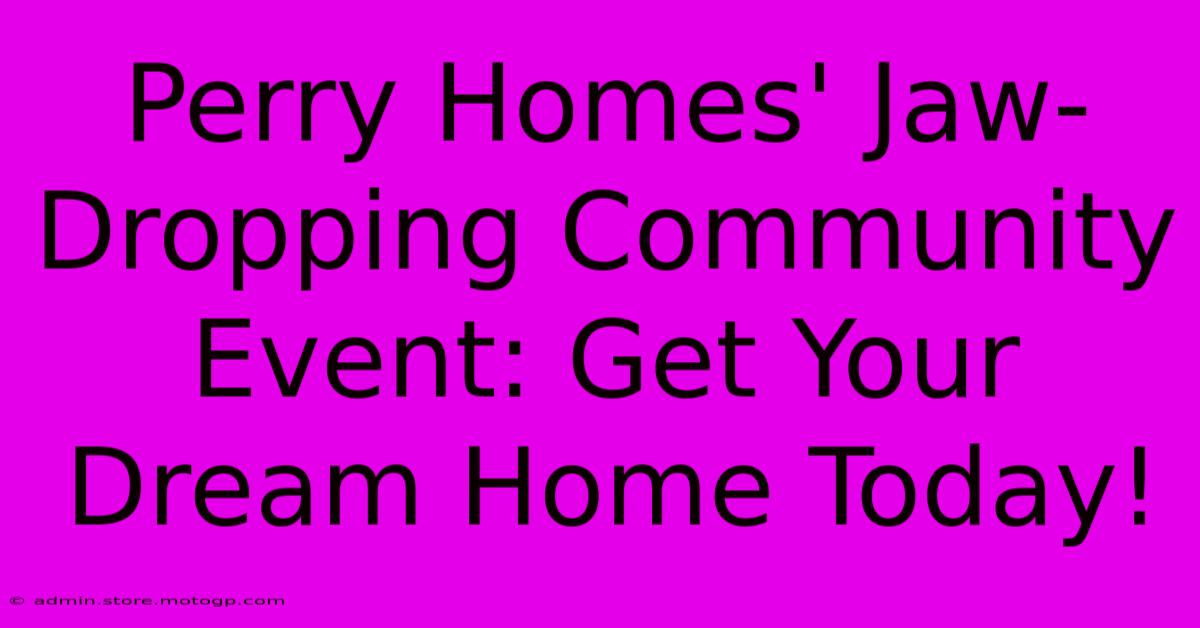 Perry Homes' Jaw-Dropping Community Event: Get Your Dream Home Today!