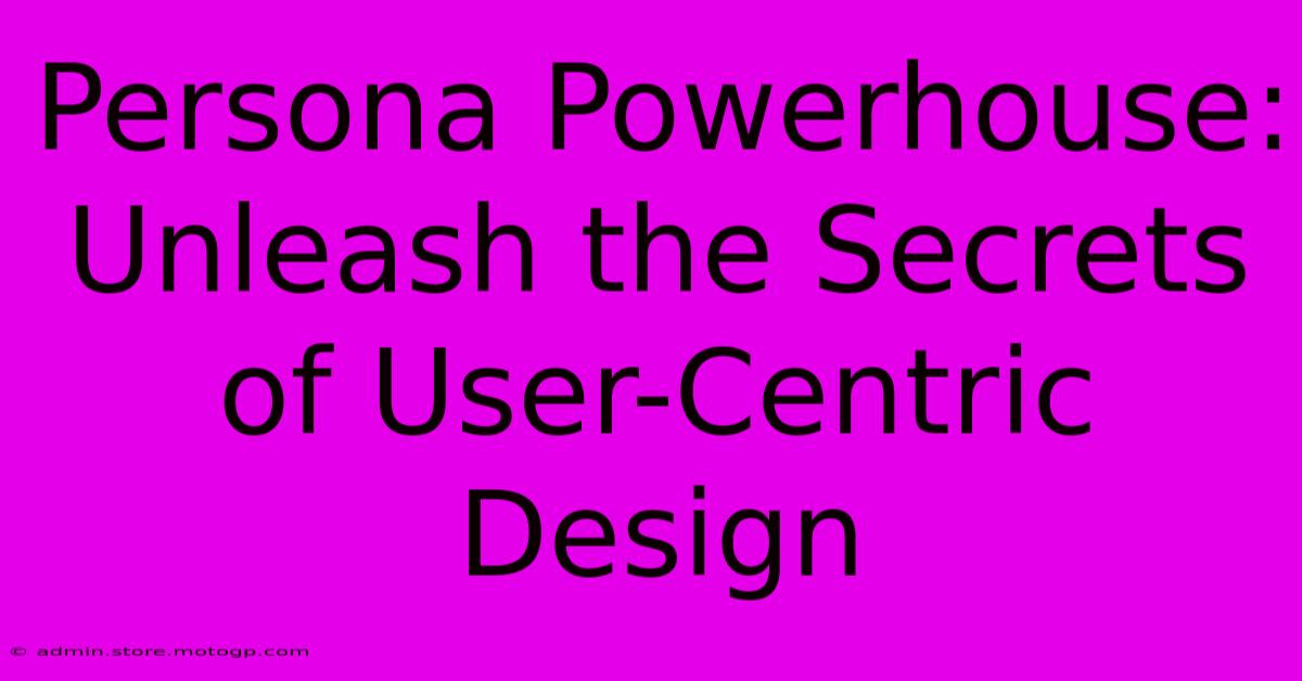 Persona Powerhouse: Unleash The Secrets Of User-Centric Design