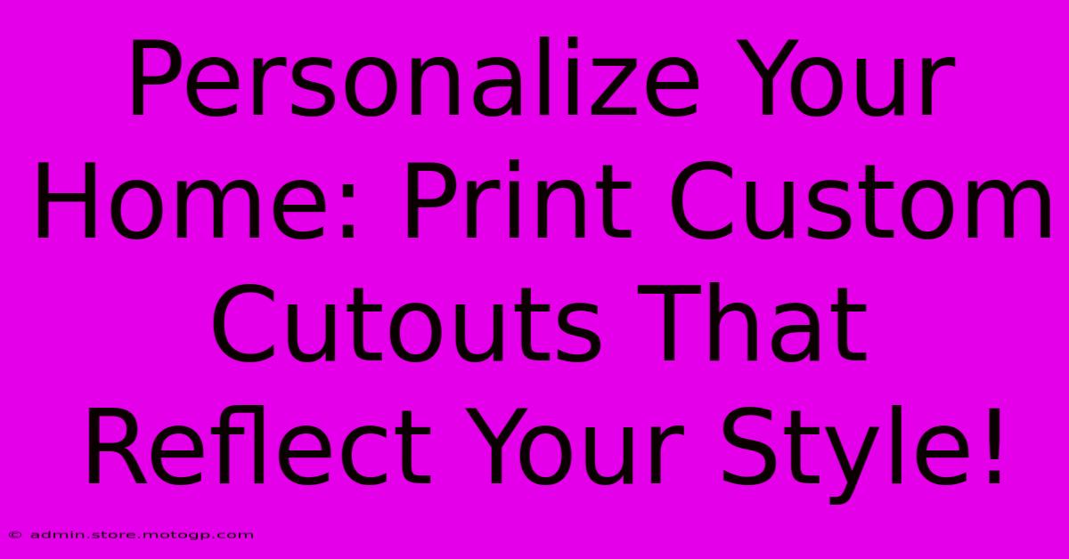 Personalize Your Home: Print Custom Cutouts That Reflect Your Style!