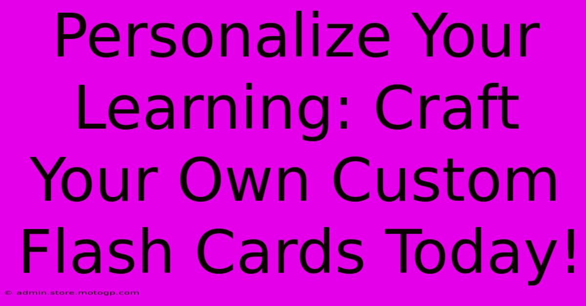 Personalize Your Learning: Craft Your Own Custom Flash Cards Today!