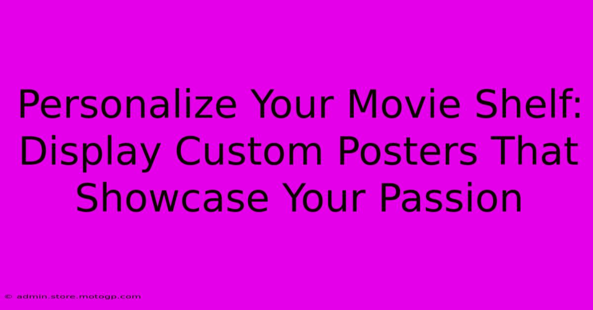 Personalize Your Movie Shelf: Display Custom Posters That Showcase Your Passion