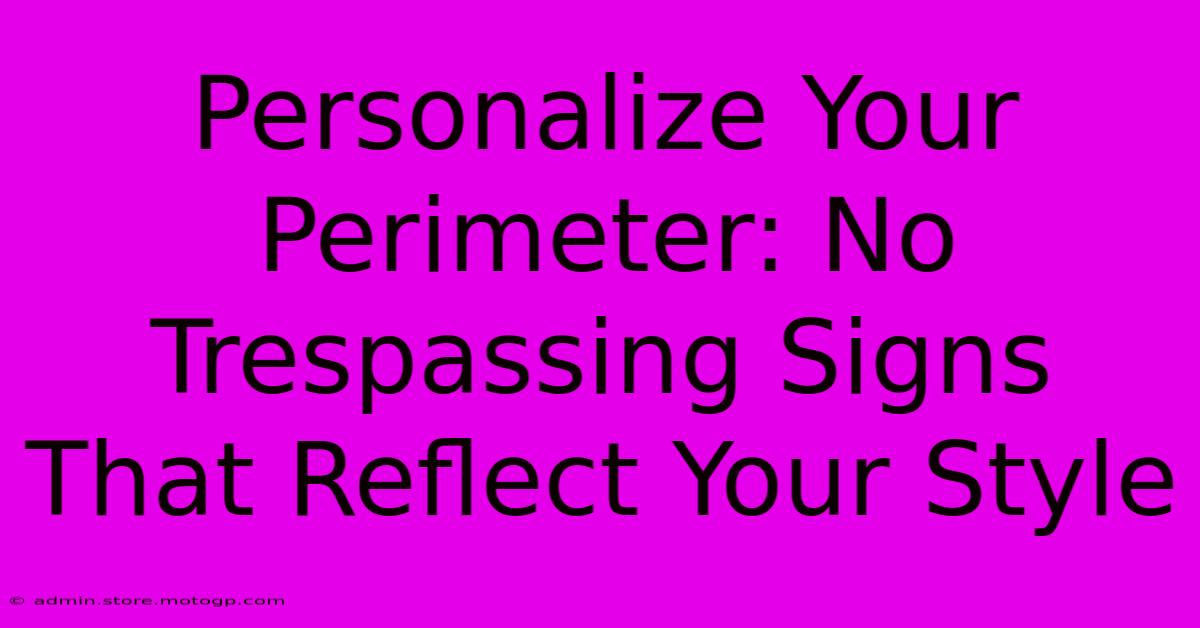 Personalize Your Perimeter: No Trespassing Signs That Reflect Your Style