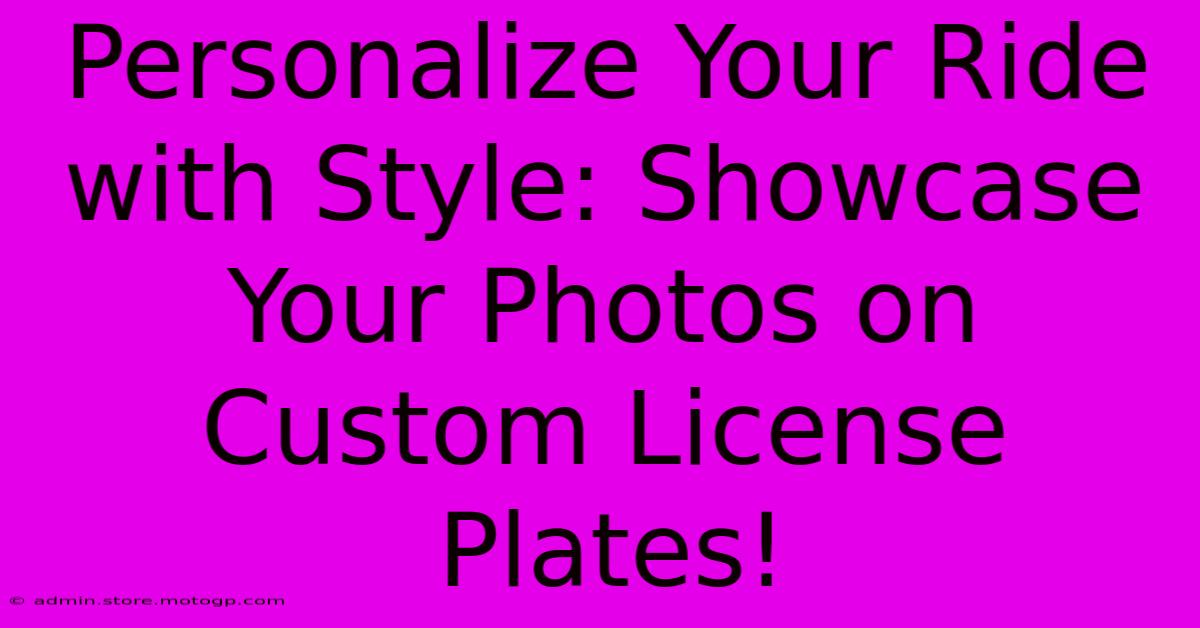 Personalize Your Ride With Style: Showcase Your Photos On Custom License Plates!