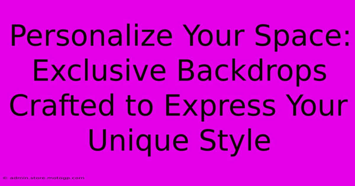 Personalize Your Space: Exclusive Backdrops Crafted To Express Your Unique Style