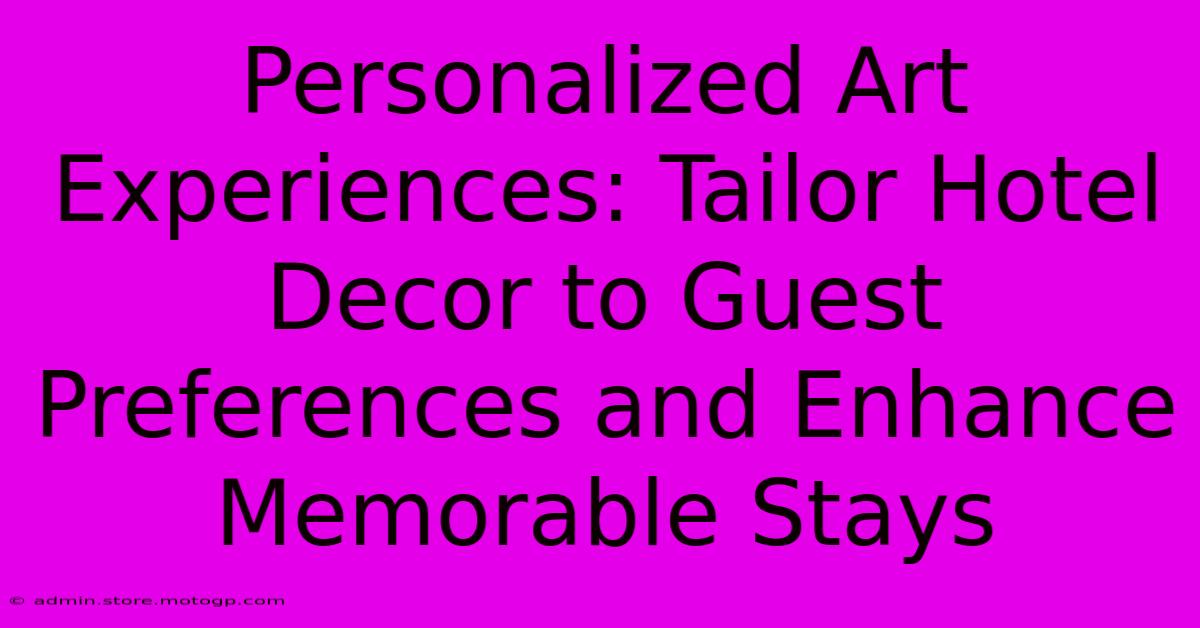 Personalized Art Experiences: Tailor Hotel Decor To Guest Preferences And Enhance Memorable Stays