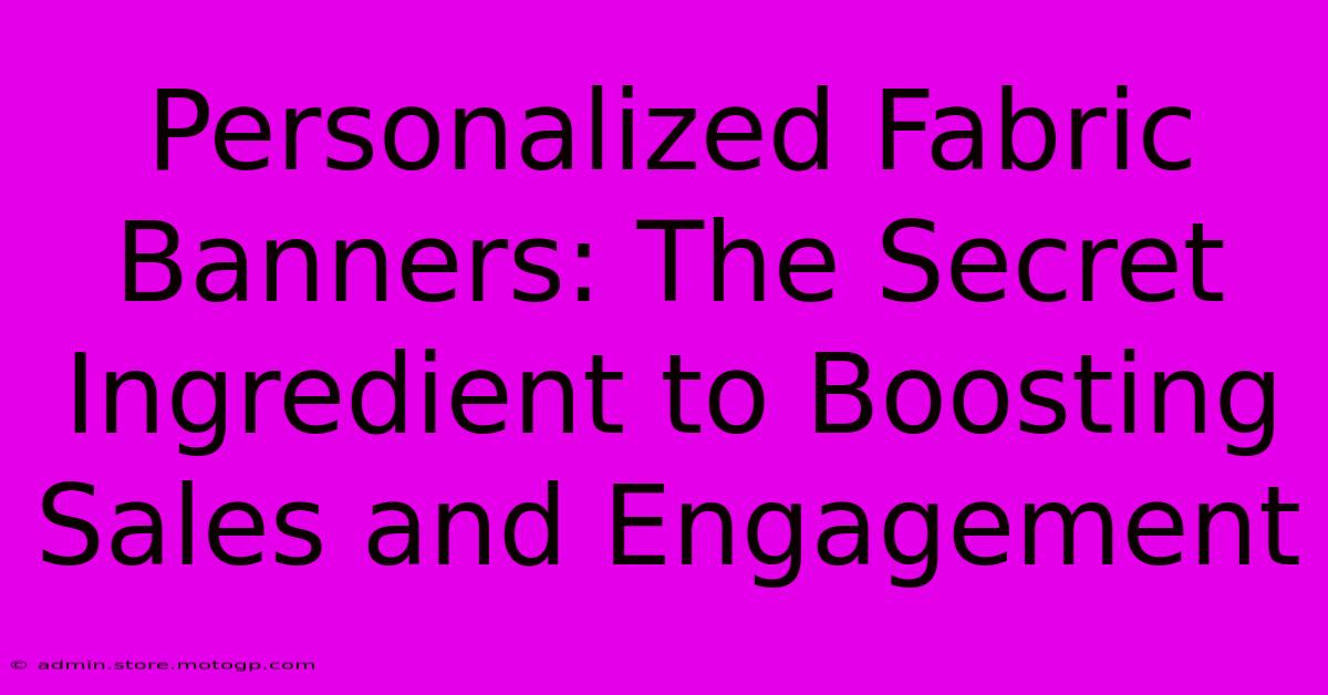 Personalized Fabric Banners: The Secret Ingredient To Boosting Sales And Engagement