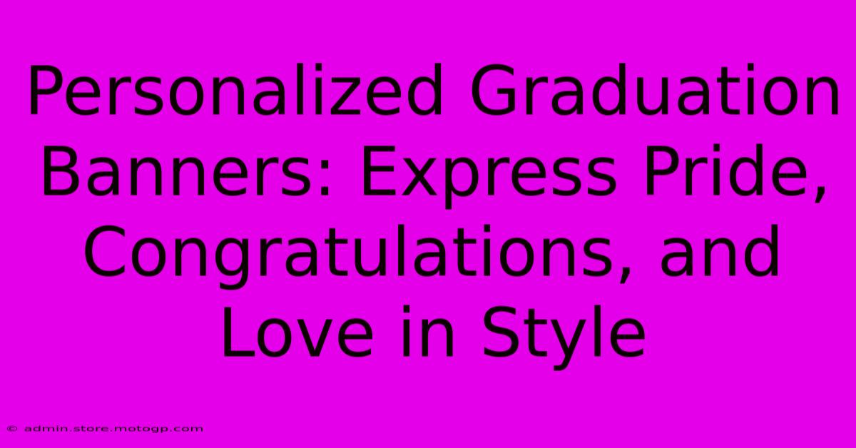 Personalized Graduation Banners: Express Pride, Congratulations, And Love In Style