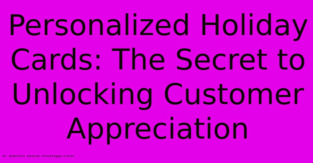 Personalized Holiday Cards: The Secret To Unlocking Customer Appreciation