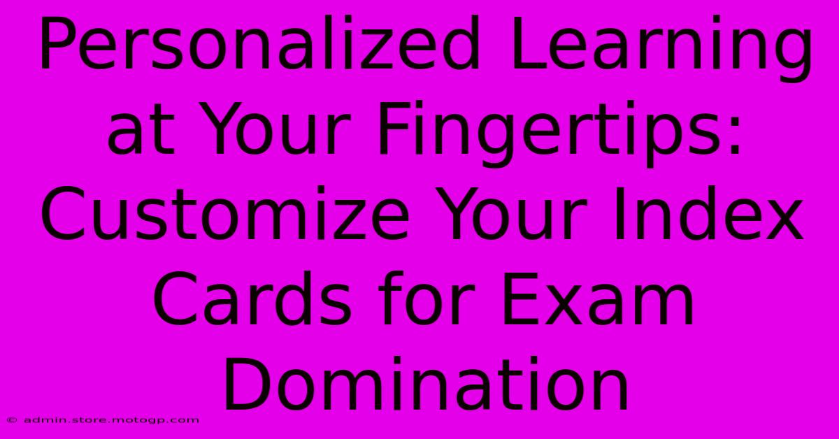 Personalized Learning At Your Fingertips: Customize Your Index Cards For Exam Domination