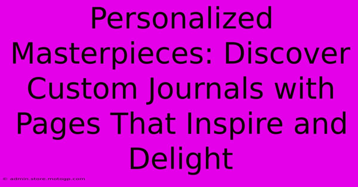 Personalized Masterpieces: Discover Custom Journals With Pages That Inspire And Delight