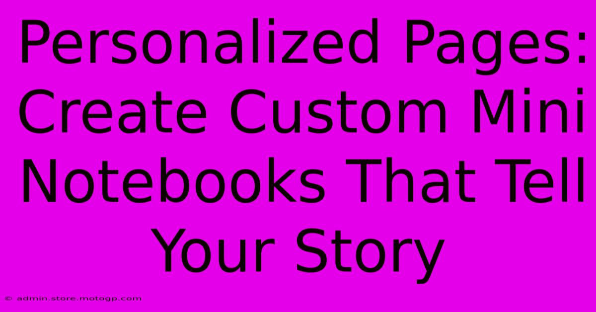 Personalized Pages: Create Custom Mini Notebooks That Tell Your Story