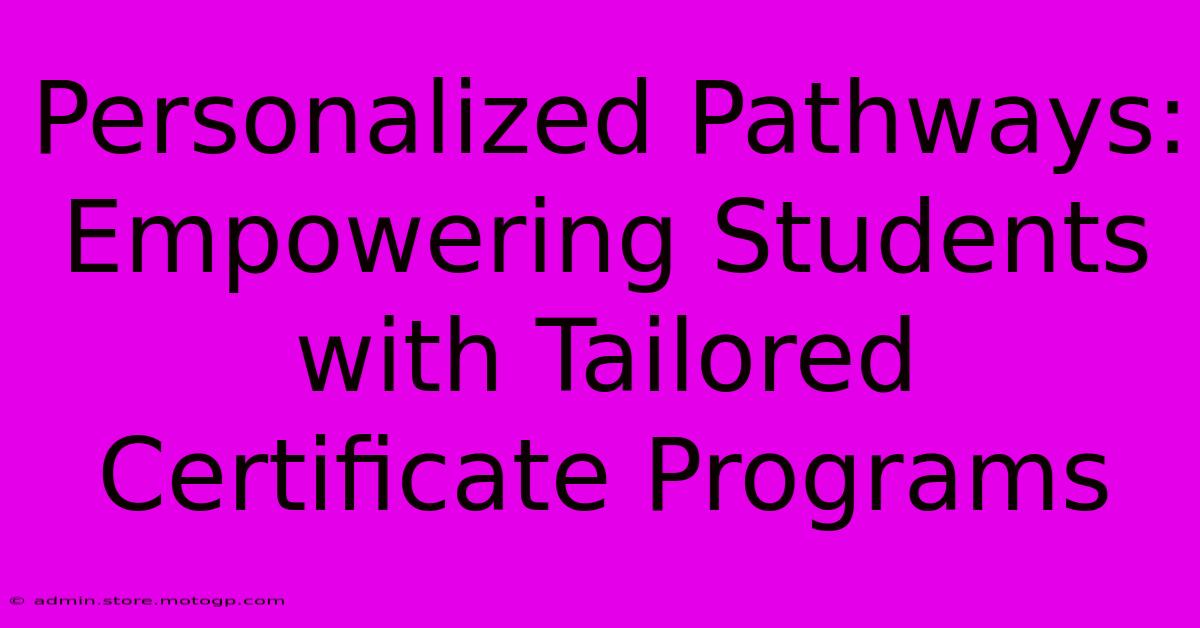 Personalized Pathways: Empowering Students With Tailored Certificate Programs