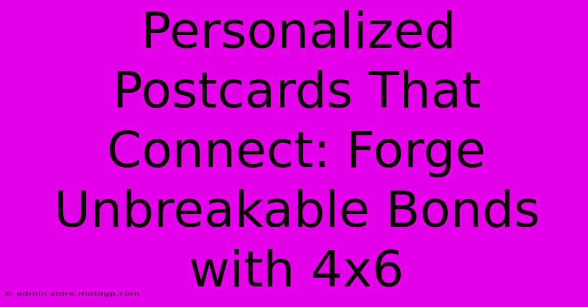 Personalized Postcards That Connect: Forge Unbreakable Bonds With 4x6