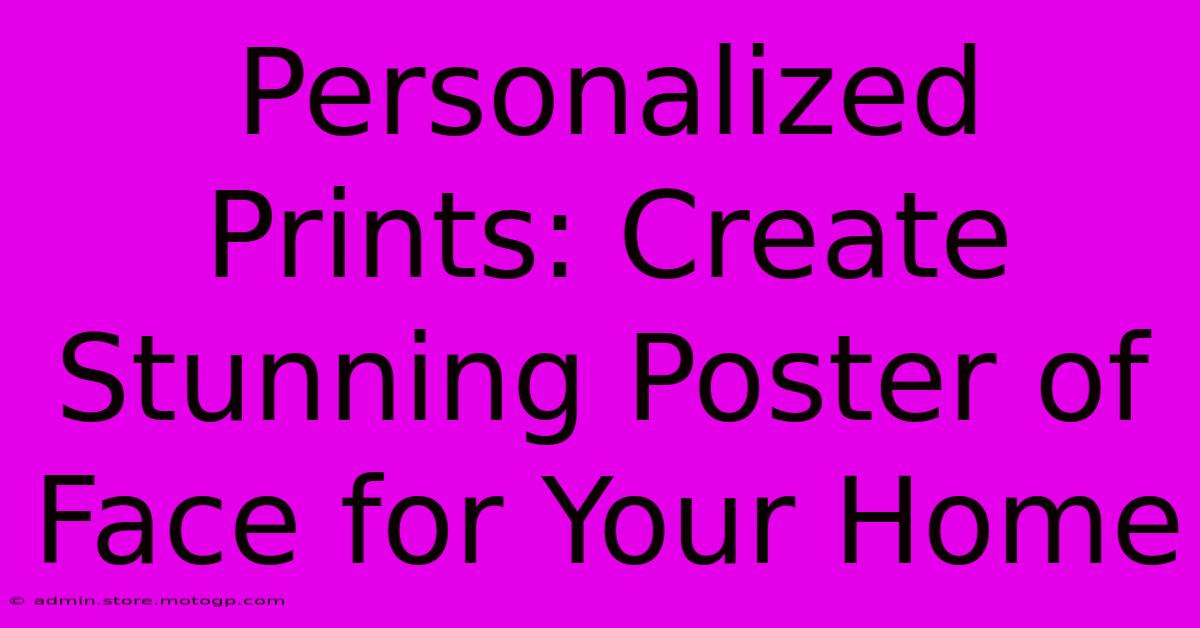 Personalized Prints: Create Stunning Poster Of Face For Your Home