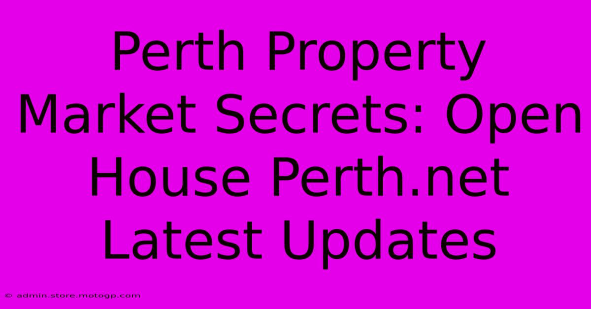 Perth Property Market Secrets: Open House Perth.net Latest Updates