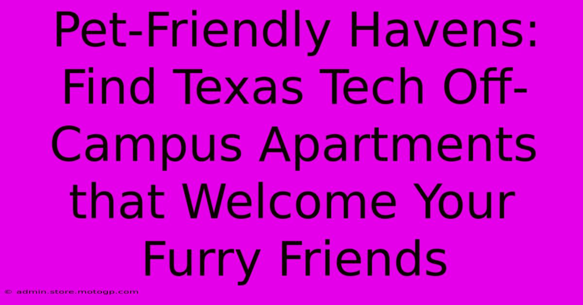 Pet-Friendly Havens: Find Texas Tech Off-Campus Apartments That Welcome Your Furry Friends