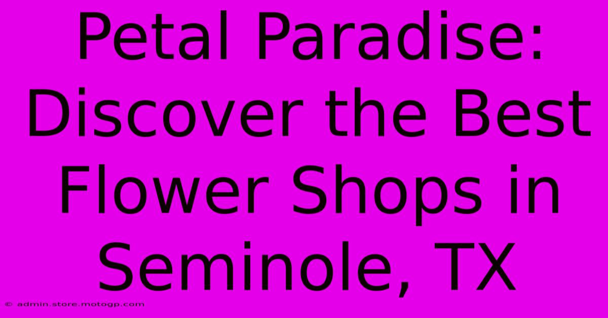 Petal Paradise: Discover The Best Flower Shops In Seminole, TX