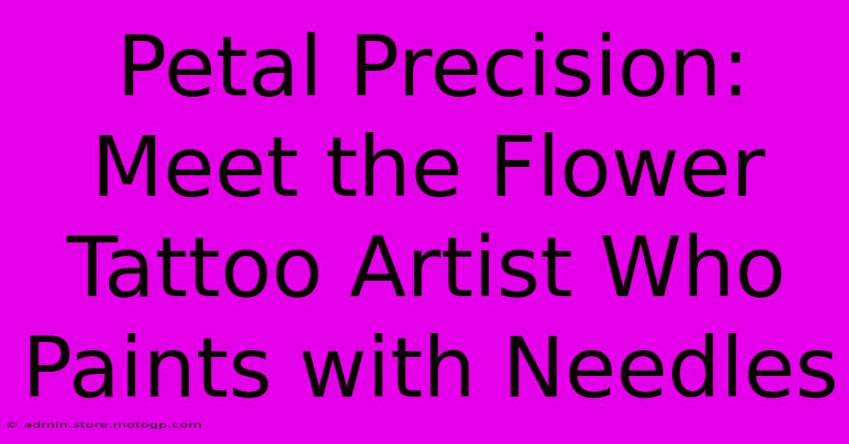 Petal Precision: Meet The Flower Tattoo Artist Who Paints With Needles