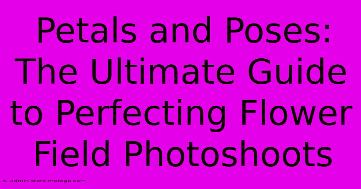 Petals And Poses: The Ultimate Guide To Perfecting Flower Field Photoshoots