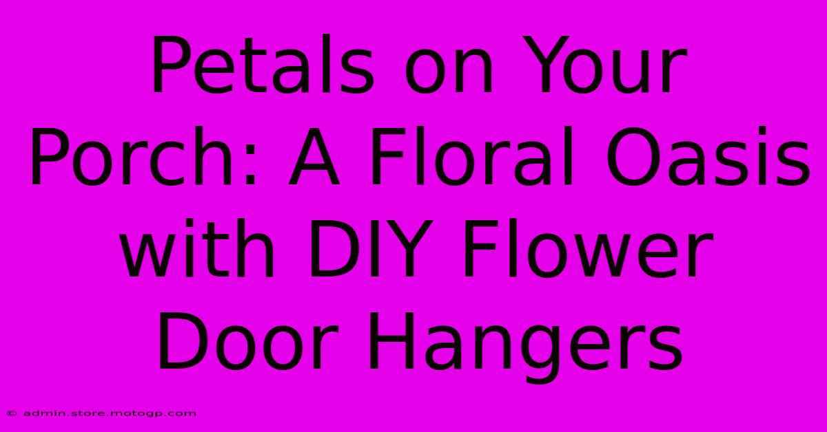 Petals On Your Porch: A Floral Oasis With DIY Flower Door Hangers