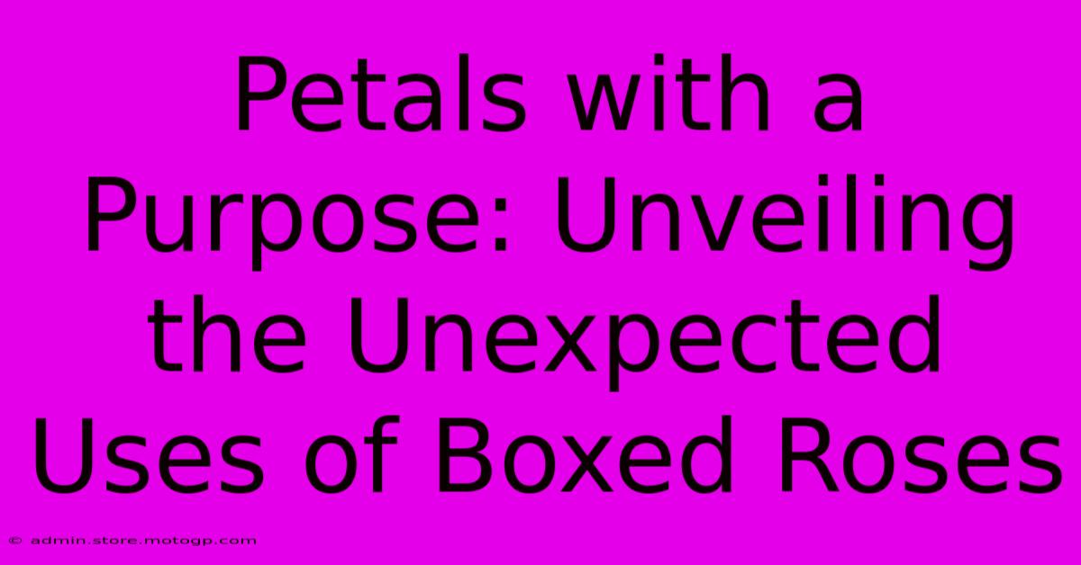 Petals With A Purpose: Unveiling The Unexpected Uses Of Boxed Roses