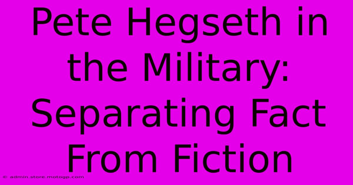 Pete Hegseth In The Military: Separating Fact From Fiction