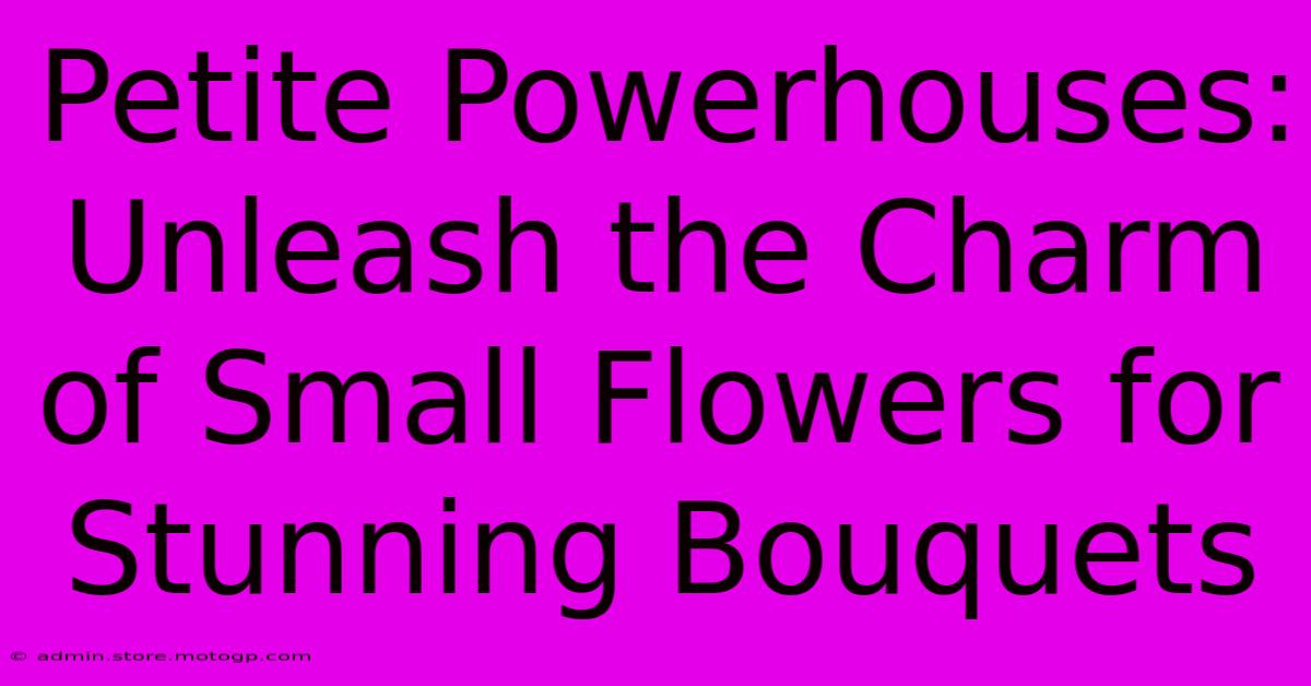 Petite Powerhouses: Unleash The Charm Of Small Flowers For Stunning Bouquets